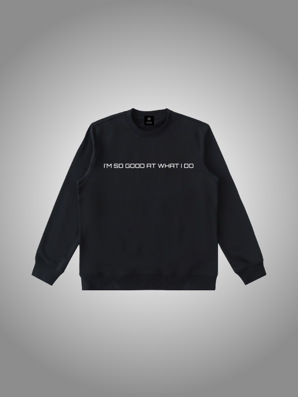 YOU’RE SO GOOD AT WHAT YOU DO SWEATSHIRT