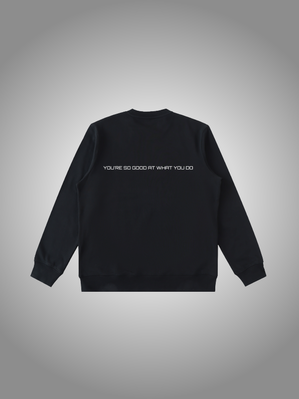 YOU’RE SO GOOD AT WHAT YOU DO SWEATSHIRT