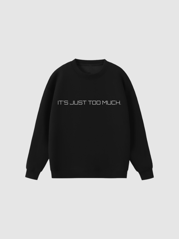 IT’S JUST TOO MUCH SWEATSHIRTS