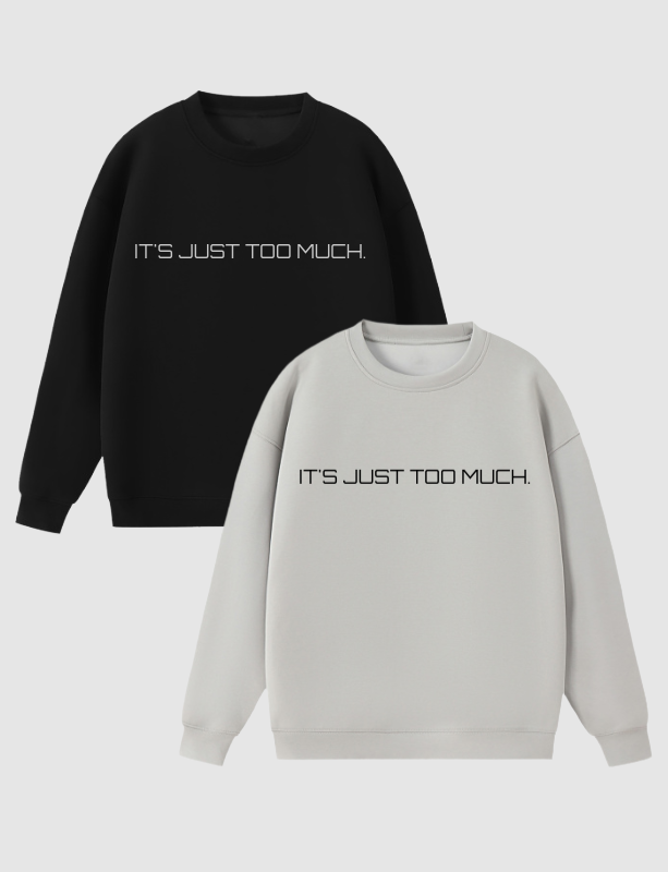 IT’S JUST TOO MUCH SWEATSHIRTS